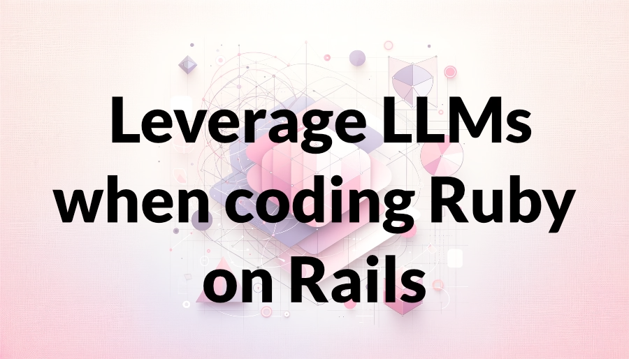 Leverage LLMs when coding Ruby on Rails image